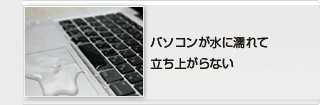 パソコンが水に濡れて立ち上がらない