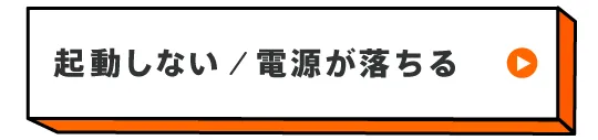 起動しない・電源が落ちる