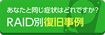 RAID故障別復旧事例集。あなたと同じ症状はどれですか？