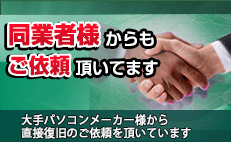 同業者様からもご依頼頂いてます　大手パソコンメーカー様から直接復旧のご依頼を頂いています