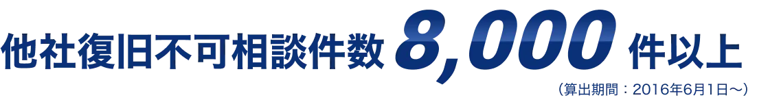 他社復旧不可相談件数8,000件以上