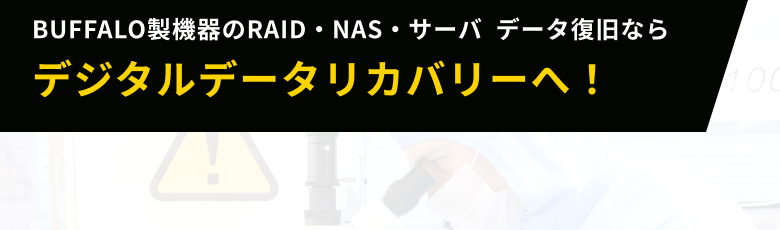 Buffalo製機器のRAID・NAS・サーバ  データ復旧ならデジタルデータリカバリーへ！
