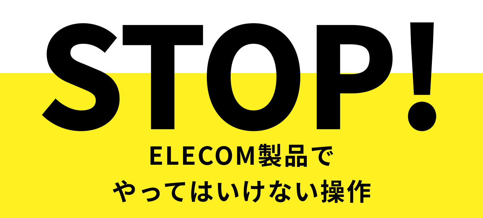 STOP! Elecom製品でやってはいけない操作