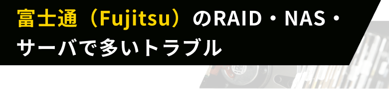富士通（Fujitsu）のRAID・NAS・サーバで多いトラブル