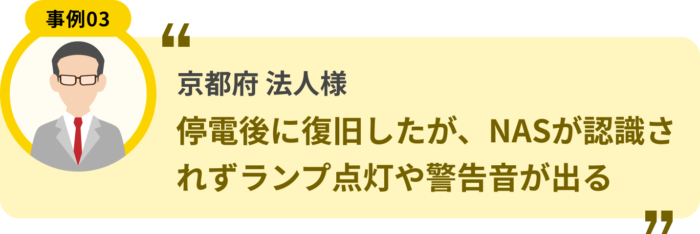 京都府 法人様 停電後に復旧したが、NASが認識されずランプ点灯や警告音が出る