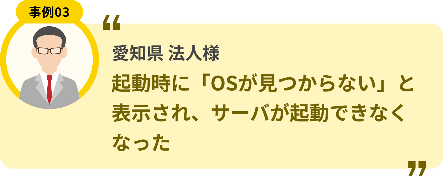 愛知県 法人様 起動時に「OSが見つからない」と表示され、サーバが起動できなくなった