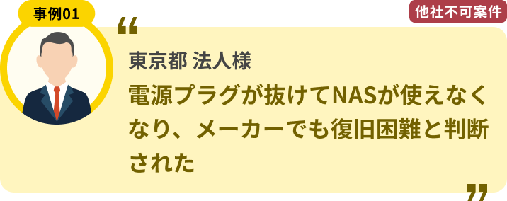 東京都 法人様 電源プラグが抜けてNASが使えなくなり、メーカーでも復旧困難と判断された