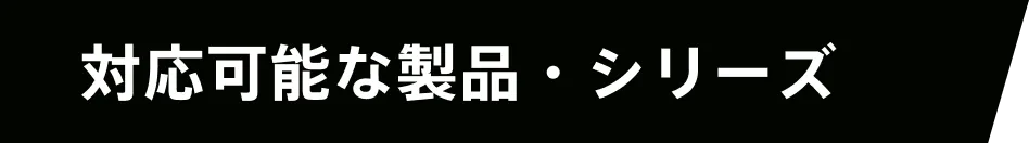 対応可能な製品・シリーズ