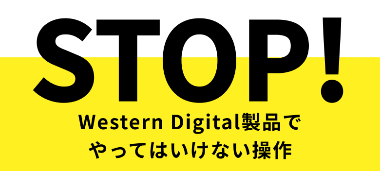 STOP! Western Digital製品でやってはいけない操作