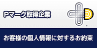 Pマーク取得企業お客様の個人情報に対するお約束