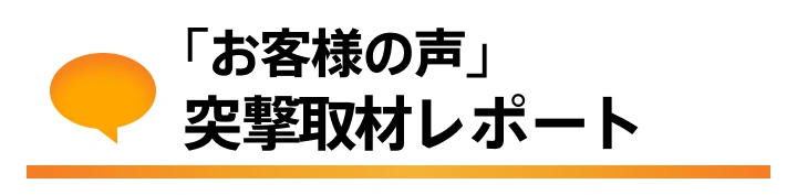 お客様の声「取材レポート」