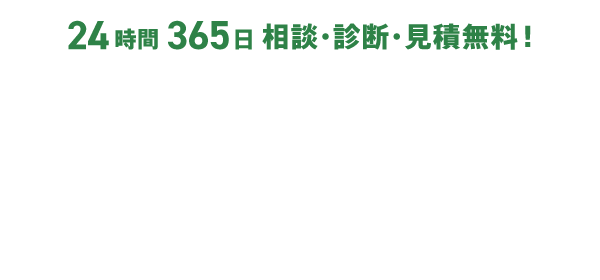 24時間・365日相談・診断・見積もり無料